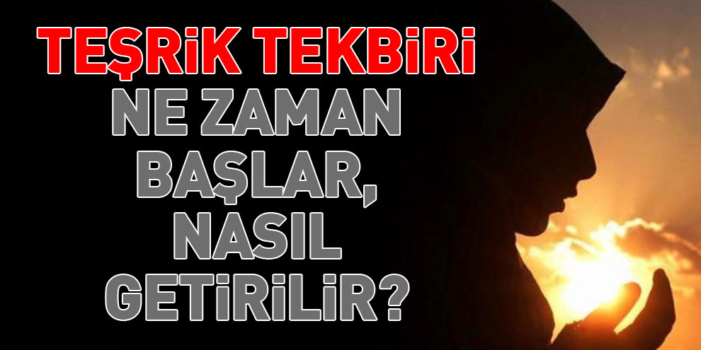 Teşrik tekbiri ne zaman başlar? Teşrik tekbiri nasıl ...