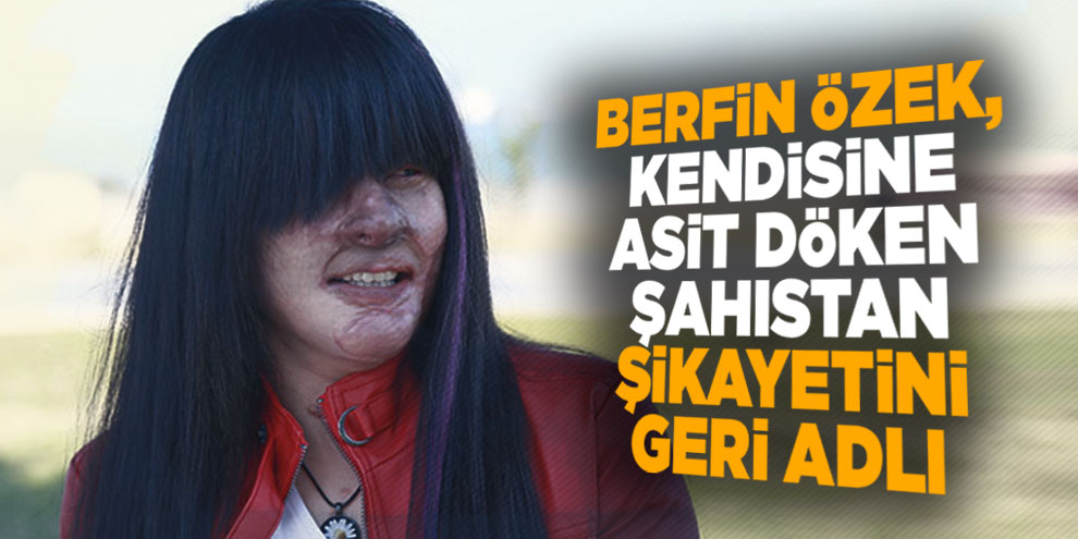 Berfin Ozek Kendisine Asit Doken Sahistan Sikayetini Geri Aldi