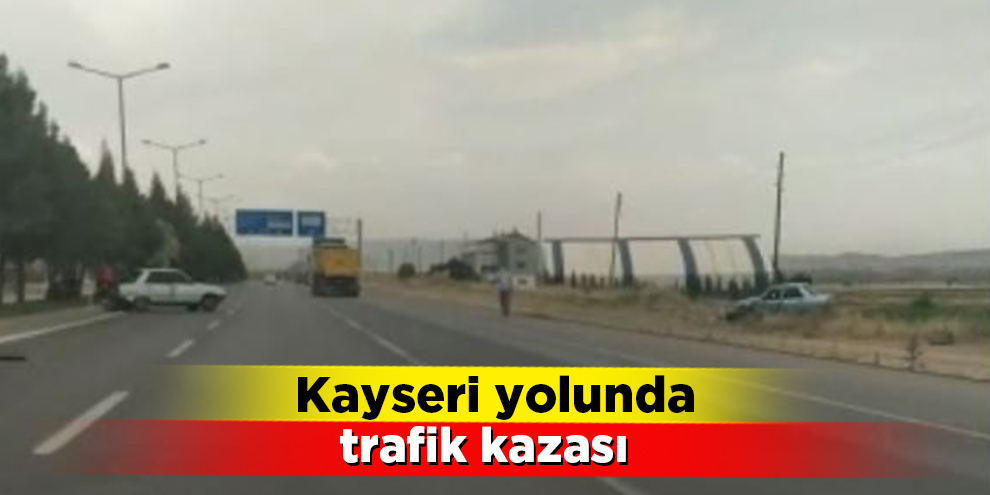 kayseri yolunda trafik kazasi